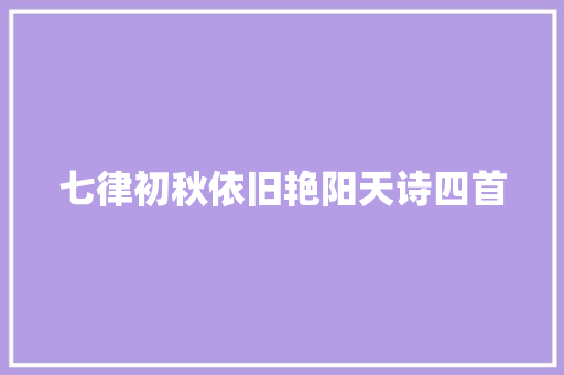 七律初秋依旧艳阳天诗四首