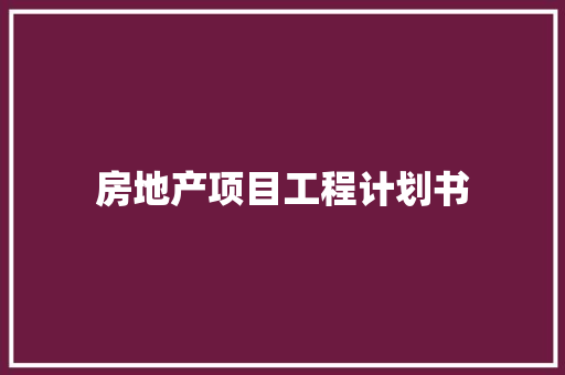 房地产项目工程计划书