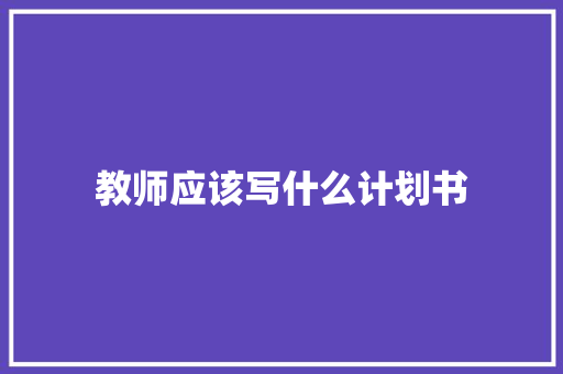 教师应该写什么计划书