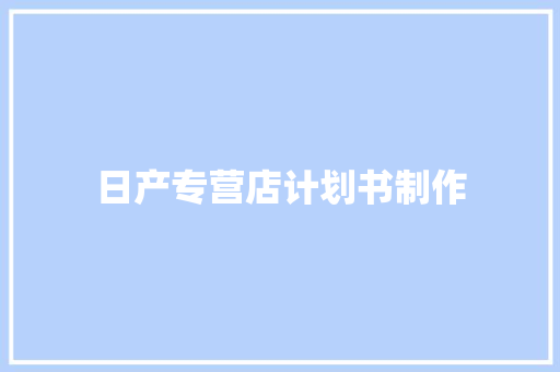 日产专营店计划书制作