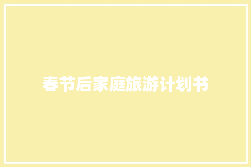 春节后家庭旅游计划书