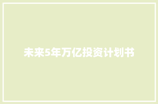 未来5年万亿投资计划书