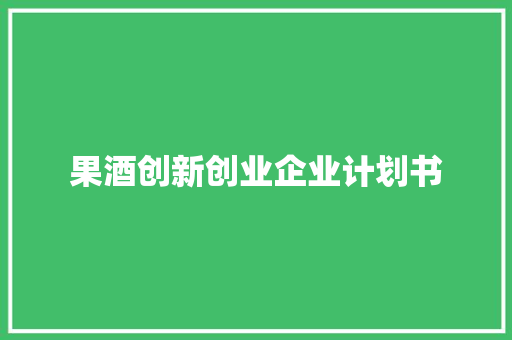 果酒创新创业企业计划书