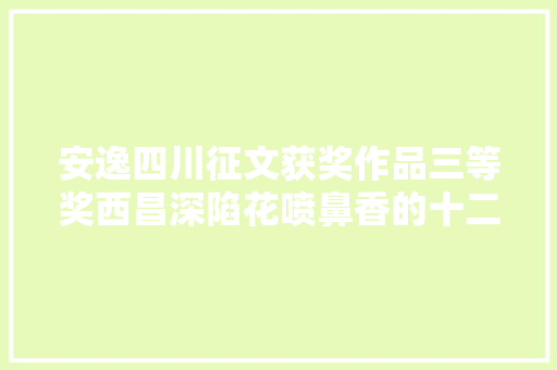 安逸四川征文获奖作品三等奖西昌深陷花喷鼻香的十二种抒情