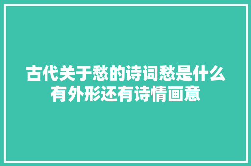 古代关于愁的诗词愁是什么有外形还有诗情画意