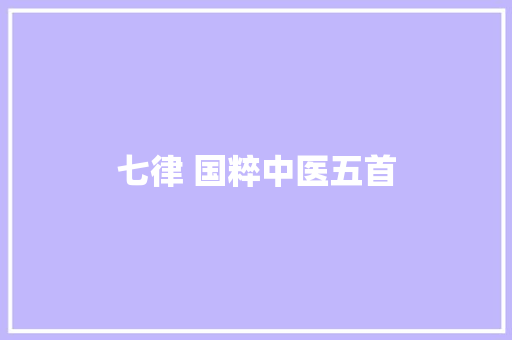 七律 国粹中医五首