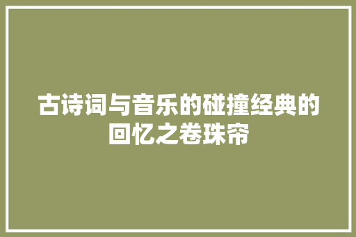古诗词与音乐的碰撞经典的回忆之卷珠帘