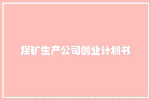 煤矿生产公司创业计划书