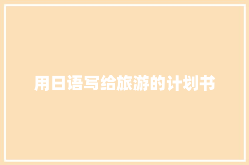 用日语写给旅游的计划书