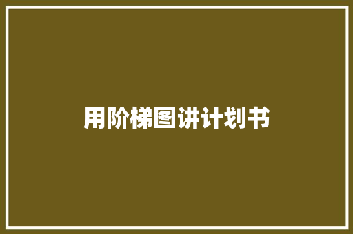 用阶梯图讲计划书