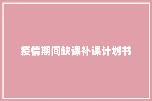 疫情期间缺课补课计划书