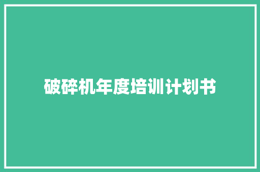 破碎机年度培训计划书