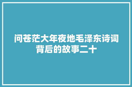 问苍茫大年夜地毛泽东诗词背后的故事二十
