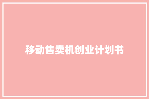 移动售卖机创业计划书