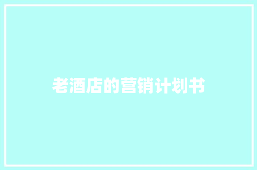 老酒店的营销计划书