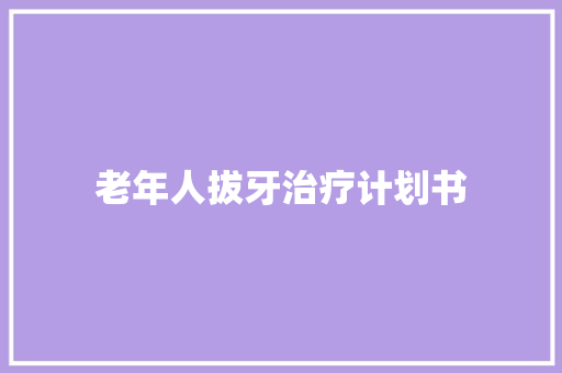老年人拔牙治疗计划书