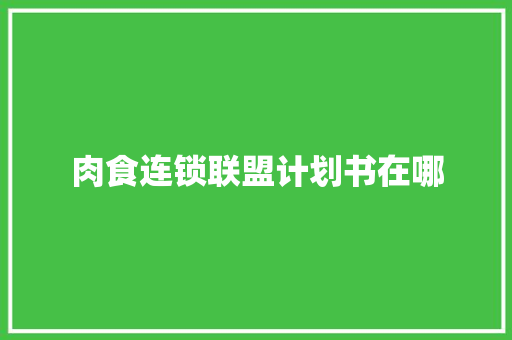 肉食连锁联盟计划书在哪