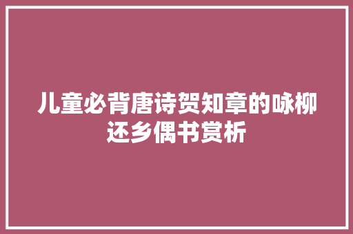 儿童必背唐诗贺知章的咏柳还乡偶书赏析