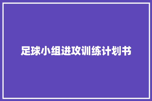 足球小组进攻训练计划书
