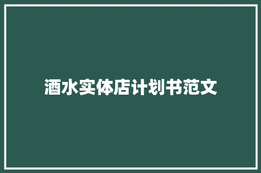 酒水实体店计划书范文