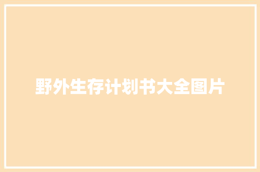 野外生存计划书大全图片