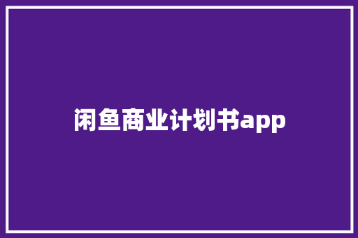 闲鱼商业计划书app