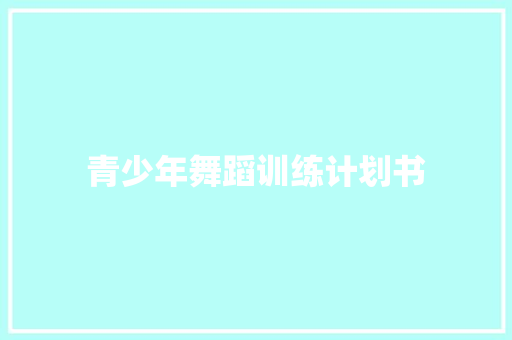 青少年舞蹈训练计划书