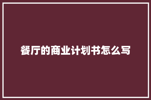 餐厅的商业计划书怎么写