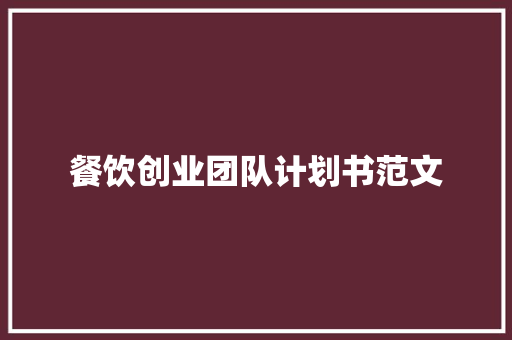 餐饮创业团队计划书范文