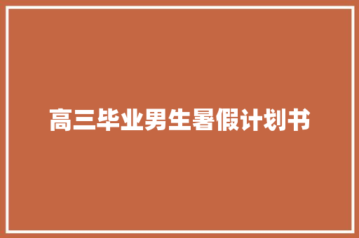 高三毕业男生暑假计划书