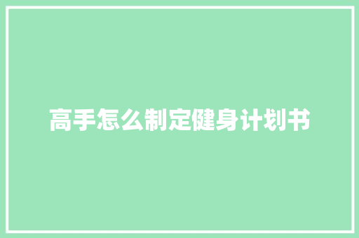 高手怎么制定健身计划书