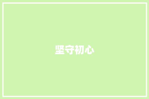 坚守初心，践行使命_新时代留队计划的价值与启示