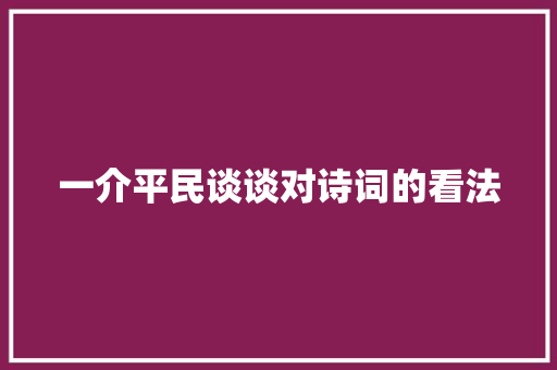 一介平民谈谈对诗词的看法