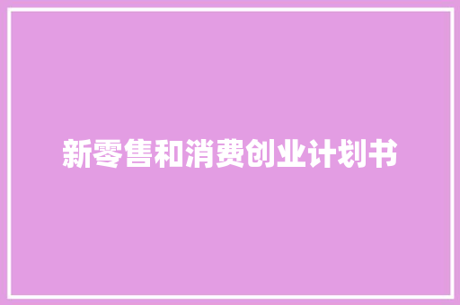 新零售和消费创业计划书