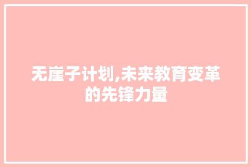 无崖子计划,未来教育变革的先锋力量