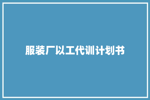 服装厂以工代训计划书