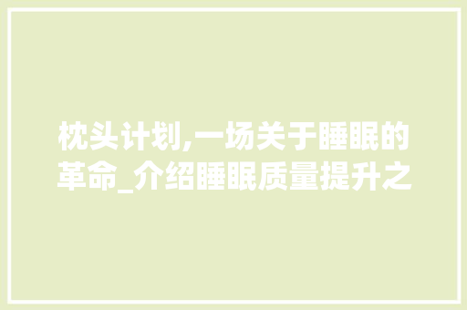 枕头计划,一场关于睡眠的革命_介绍睡眠质量提升之路