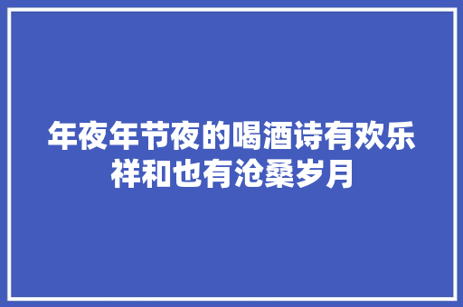 年夜年节夜的喝酒诗有欢乐祥和也有沧桑岁月