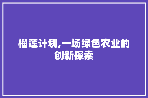 榴莲计划,一场绿色农业的创新探索