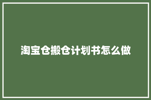淘宝仓搬仓计划书怎么做