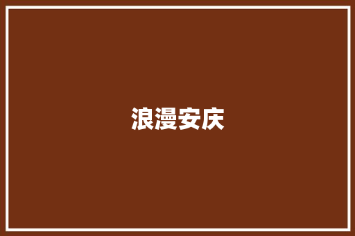 浪漫安庆，甜蜜婚典_一场难忘的婚礼计划