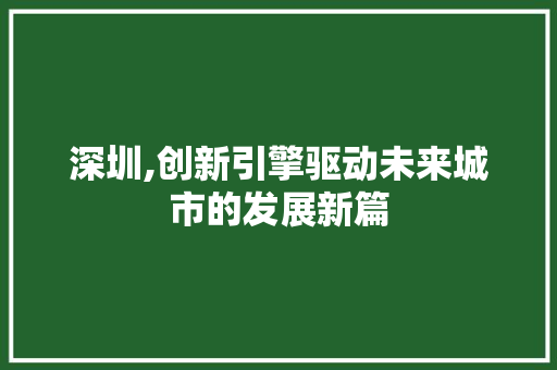 深圳,创新引擎驱动未来城市的发展新篇