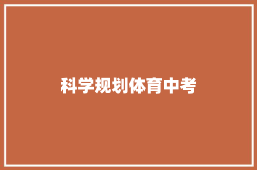 科学规划体育中考，助力学子圆梦未来