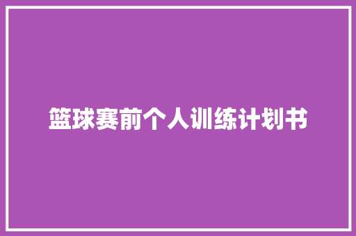 篮球赛前个人训练计划书
