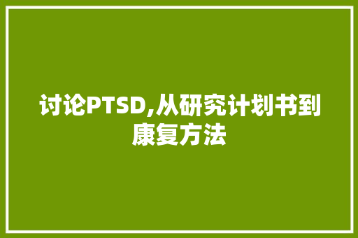 讨论PTSD,从研究计划书到康复方法