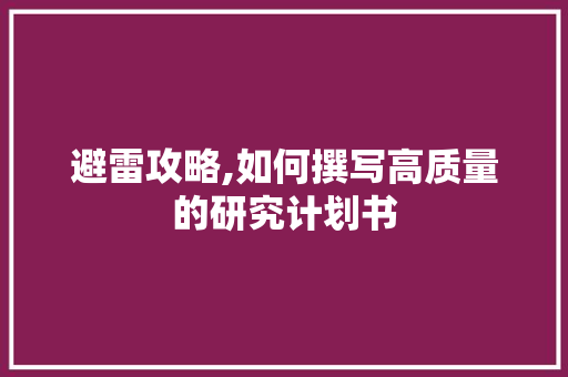 避雷攻略,如何撰写高质量的研究计划书