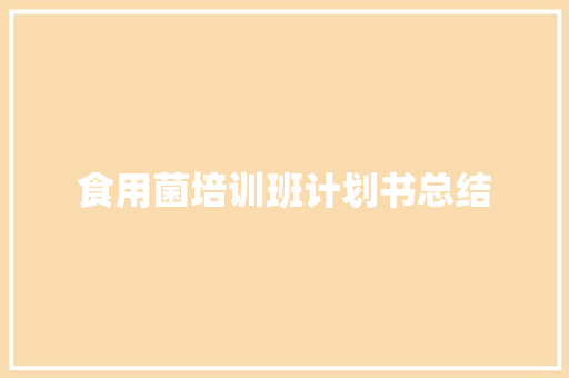食用菌培训班计划书总结