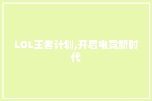 LOL王者计划,开启电竞新时代，助力青少年健康成长