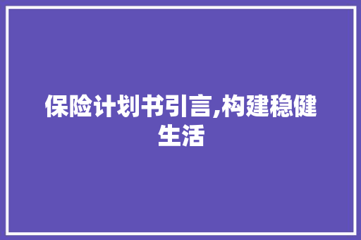 保险计划书引言,构建稳健生活，共筑美好未来_保险的力量与价值