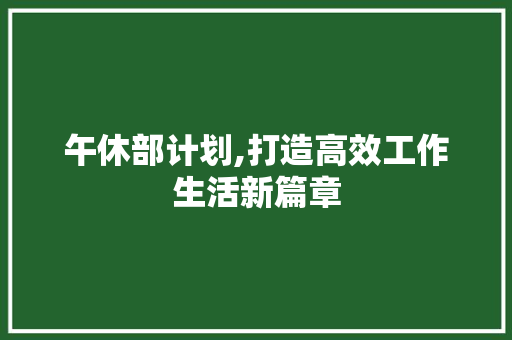 午休部计划,打造高效工作生活新篇章